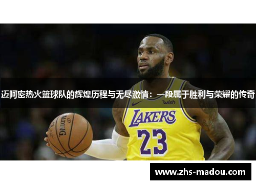 迈阿密热火篮球队的辉煌历程与无尽激情：一段属于胜利与荣耀的传奇